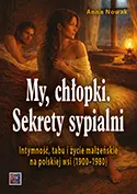Książka - MY CHŁOPKI. Sekrety sypialni. Intymność, tabu i życie małżeńskie na polskiej wsi (1900&ndash;1980)