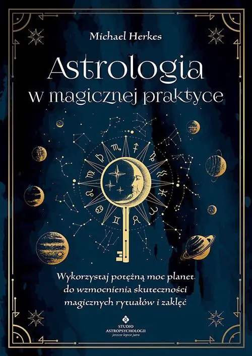 Astrologia w magicznej praktyce. Wykorzystaj potężną moc planet do wzmocnienia skuteczności magicznych rytuałów i zaklęć