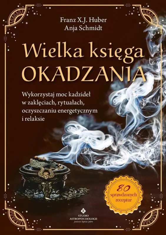 Wielka księga okadzania. Wykorzystaj moc kadzideł w zaklęciach, rytuałach, oczyszczaniu energetycznym i relaksie