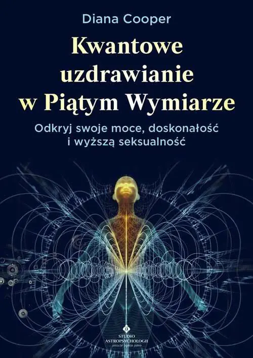 Kwantowe uzdrawianie w piątym wymiarze. Odkryj swoje moce, doskonałość i wyższą seksualność