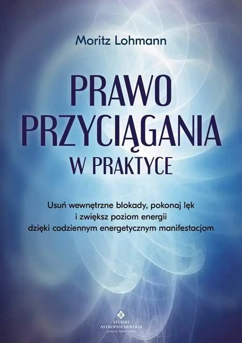 Książka - Prawo Przyciągania w praktyce. Usuń wewnętrzne blokady, pokonaj lęk i zwiększ poziom energii dzięki codziennym energetycznym manifestacjom