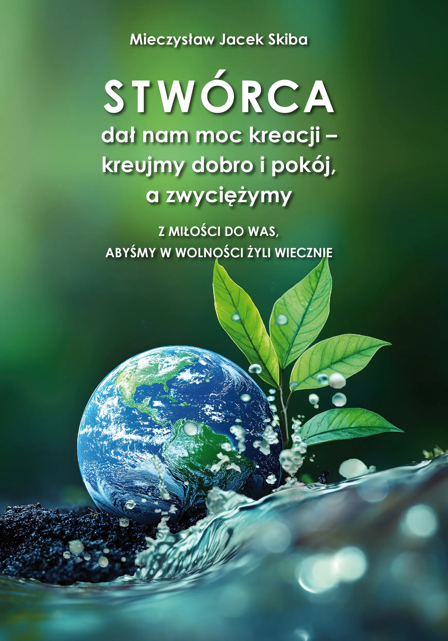 Książka - Stwórca dał nam moc kreacji &ndash; kreujmy dobro i pokój, a zwyciężymy. Z miłości do was, abyśmy w wolności żyli wiecznie