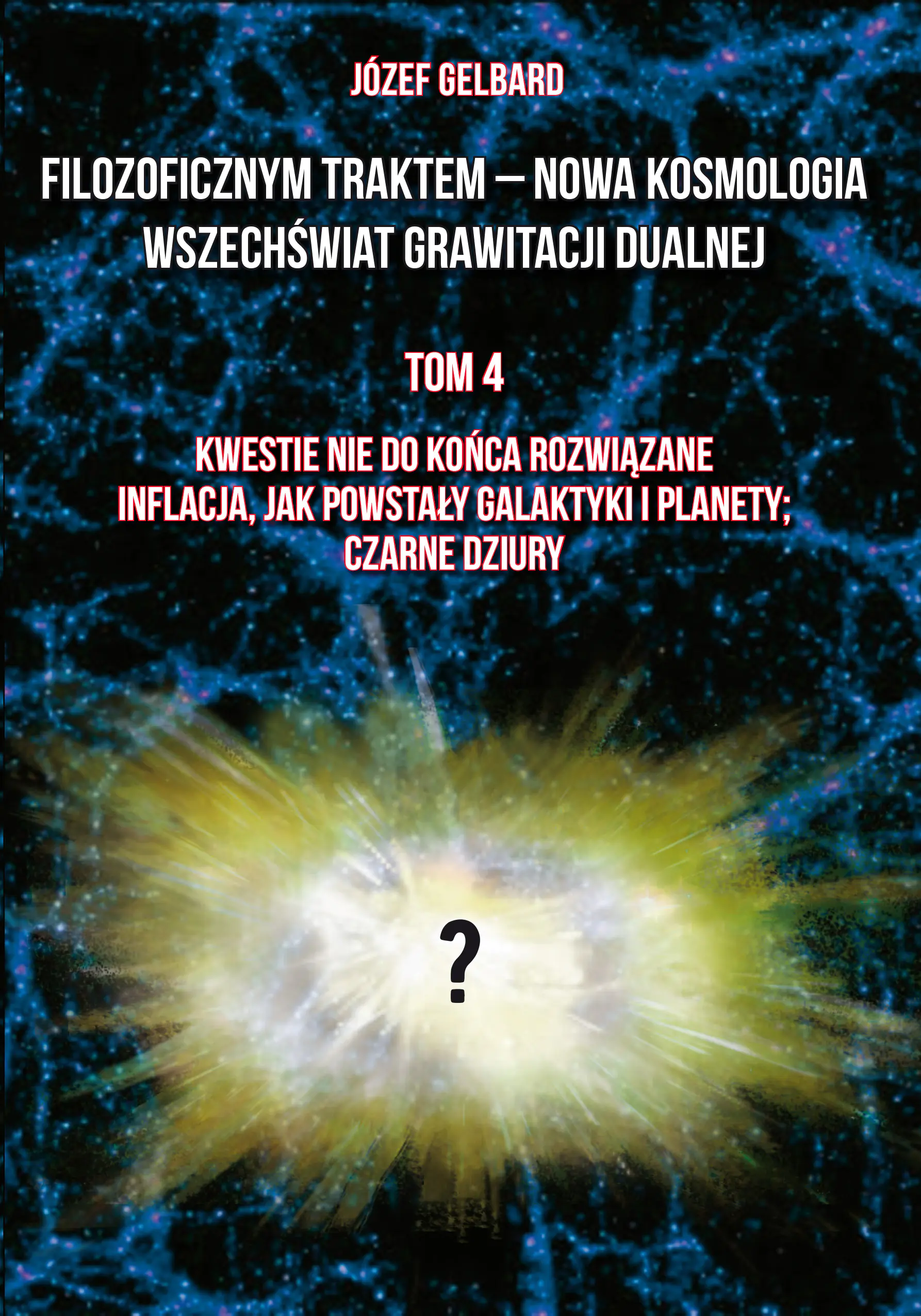 Książka - Filozoficznym traktem – Nowa Kosmologia. Wszechświat grawitacji dualnej. Tom 4. Kwestie nie do końca rozwiązane. Inflacja, jak powstały galaktyki i planety; czarne dziury
