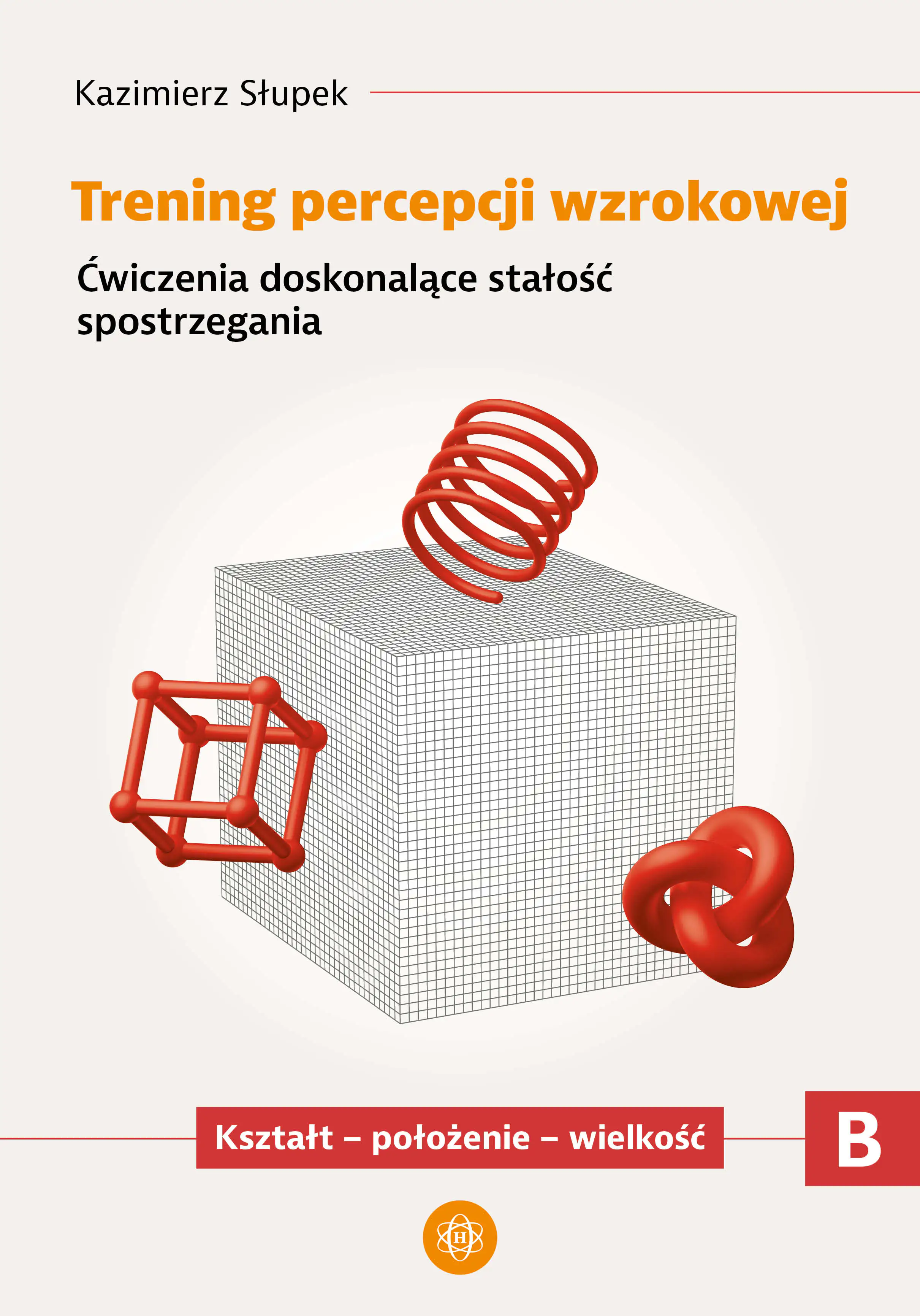 Książka - Trening percepcji wzrokowej. Część B. Ćwiczenia doskonalące stałość spostrzegania. Kształt - położenie - wielkość
