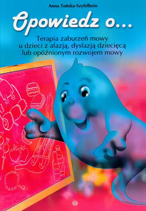 Książka - Opowiedz o... Terapia zaburzeń mowy u dzieci z afazją dysfazją dziecięcą lub opóźnionym rozwojem mowy