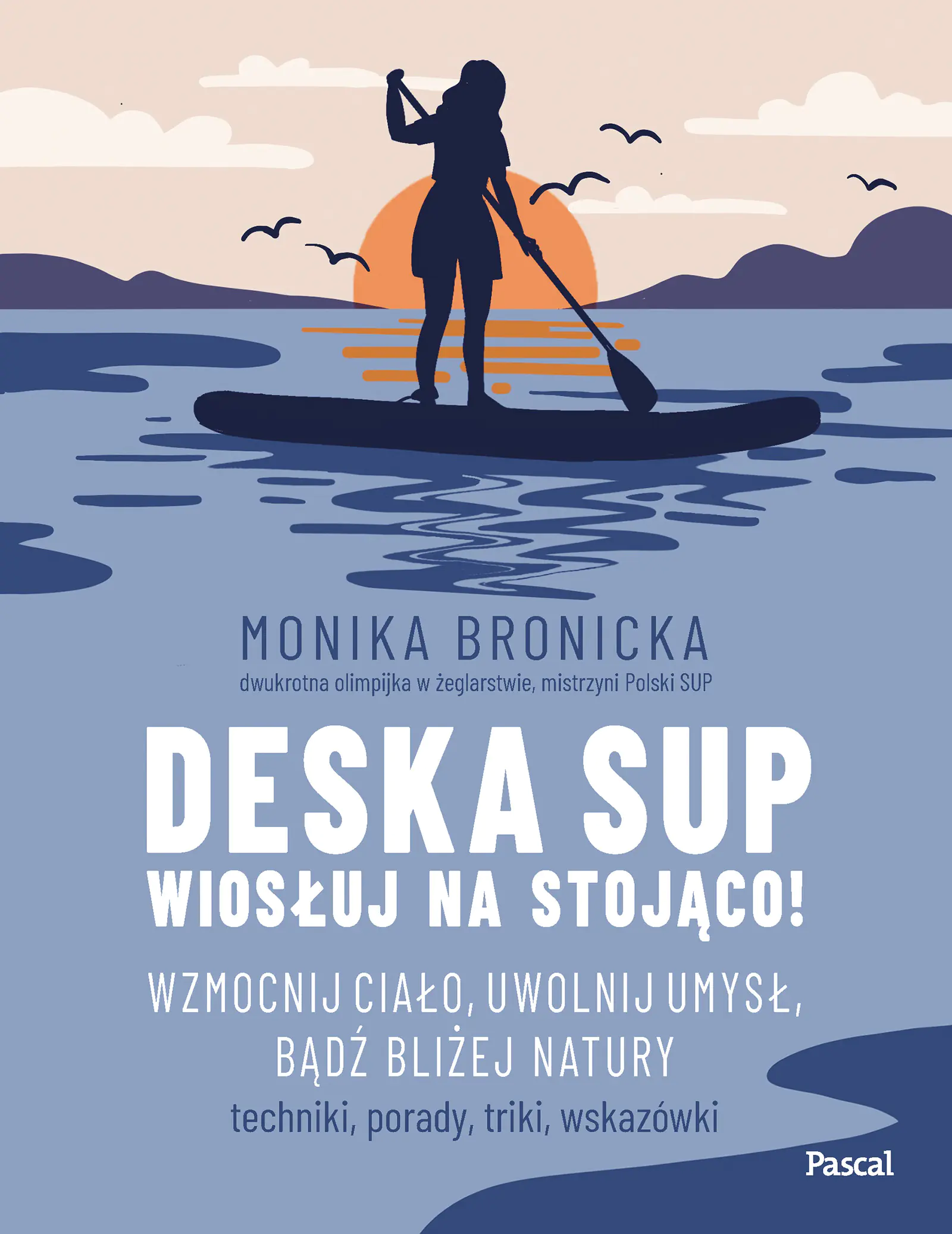 Książka - Deska SUP. Wiosłuj na stojąco! Wzmocnij ciało, uwolnij umysł, bądź bliżej natury