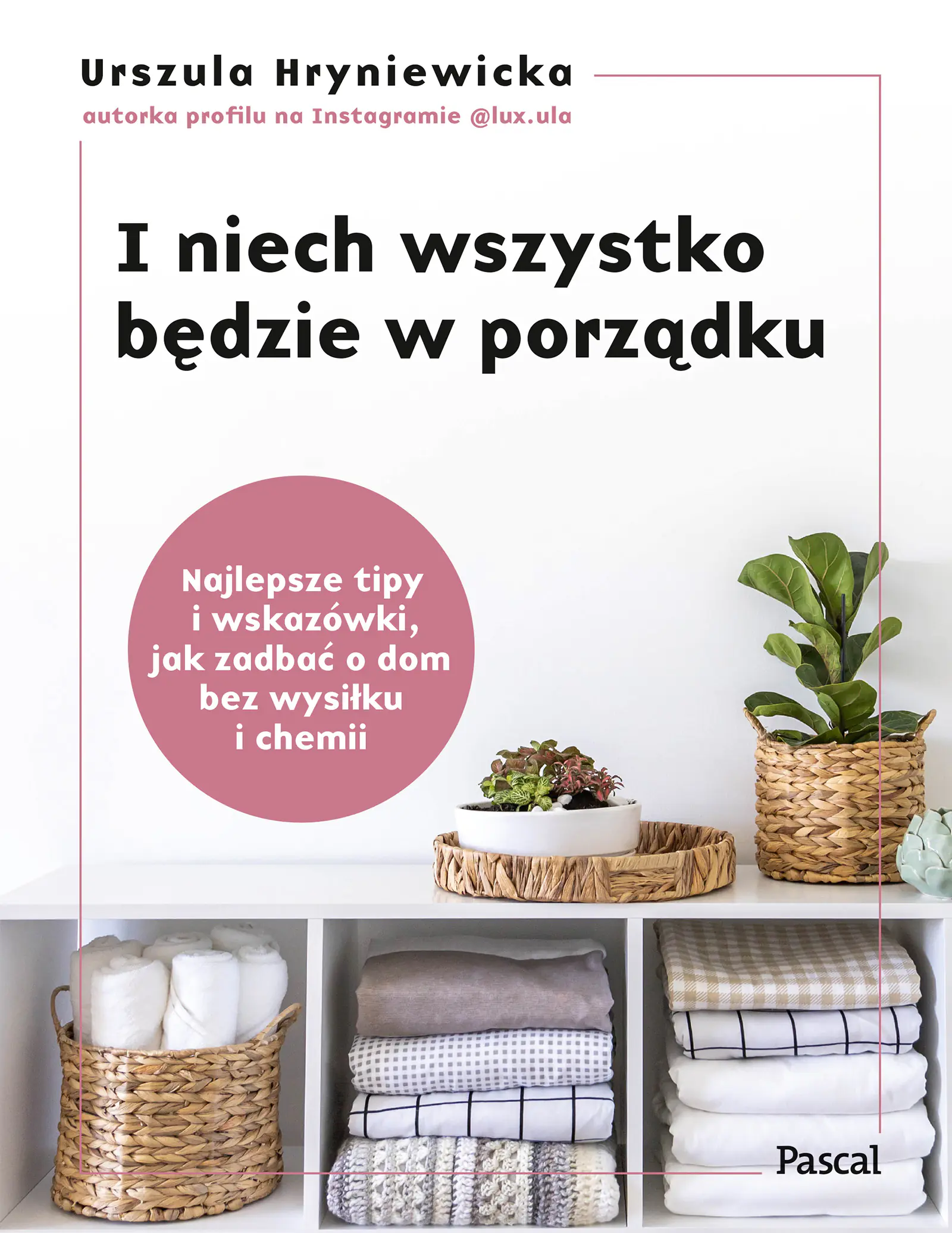 Książka - I niech wszystko będzie w porządku. Najlepsze tipy i wskazówki, jak zadbać o dom bez wysiłku i chemii
