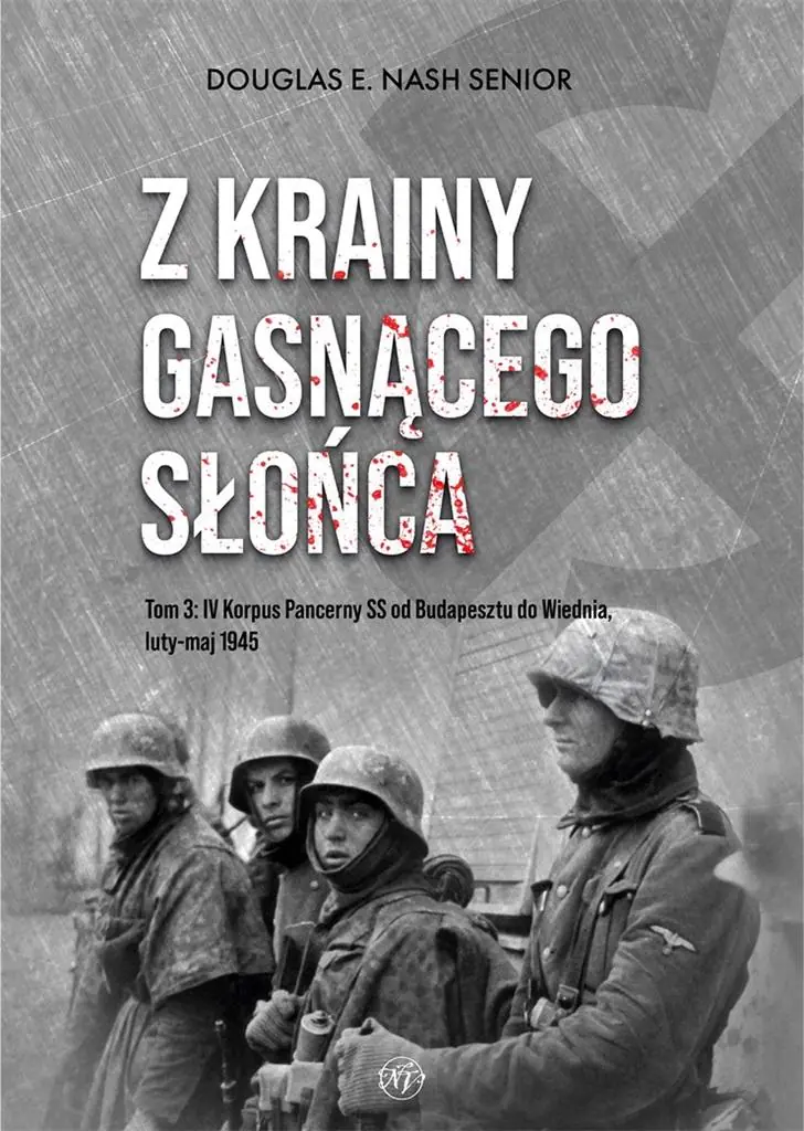 Książka - Z krainy gasnącego słońca. Tom 3. IV Korpus Pancerny SS od Budapesztu do Wiednia, luty-maj 1945 r.