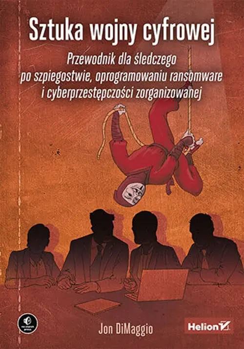 Książka - Sztuka wojny cyfrowej. Przewodnik dla śledczego po szpiegostwie, oprogramowaniu ransomware i cyberprzestępczości zorganizowanej