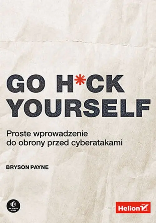 Książka - Go H*ck Yourself. Proste wprowadzenie do obrony przed cyberatakami