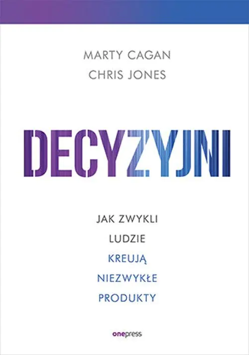 Książka - Decyzyjni. Jak zwykli ludzie kreują niezwykłe produkty