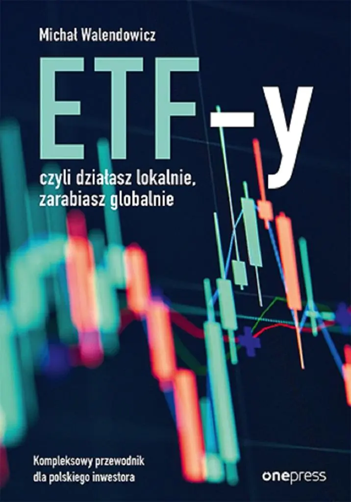 Książka - ETF-y, czyli działasz lokalnie, zarabiasz globalnie. Kompleksowy przewodnik dla polskiego inwestora