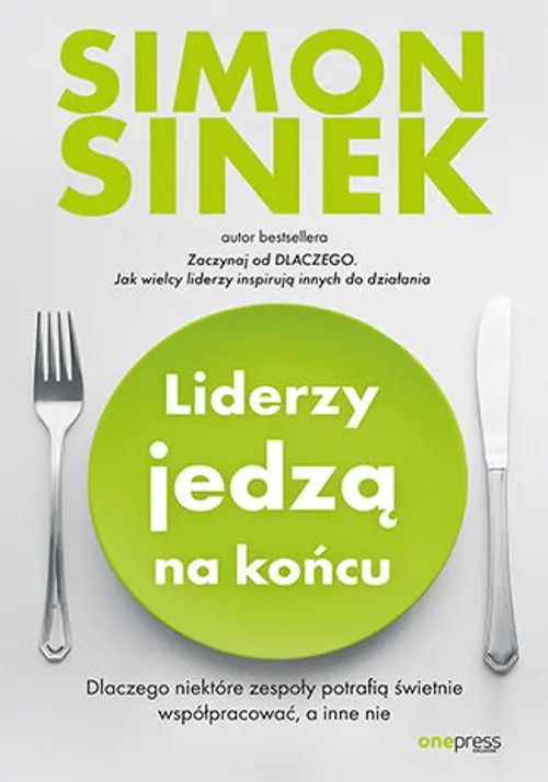 Książka - Liderzy jedzą na końcu. Dlaczego niektóre zespoły potrafią świetnie współpracować, a inne nie