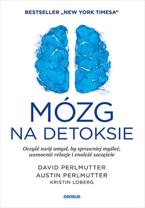 Mózg na detoksie. Oczyść swój umysł, by sprawniej myśleć, wzmocnić relacje i znaleźć szczęście