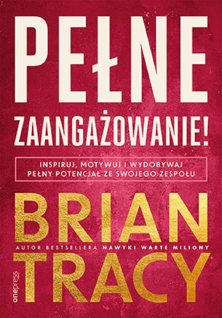 Książka - Pełne zaangażowanie! Inspiruj, motywuj i wydobywaj pełny potencjał ze swojego zespołu