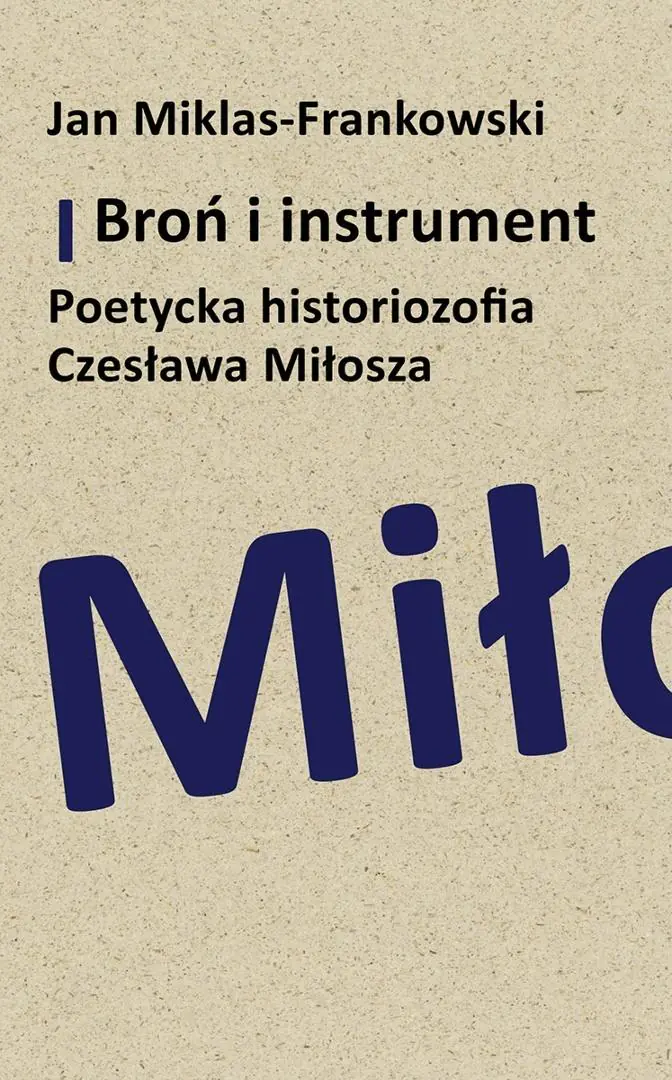 Książka - Broń i instrument. Poetycka historiozofia Czesława Miłosza