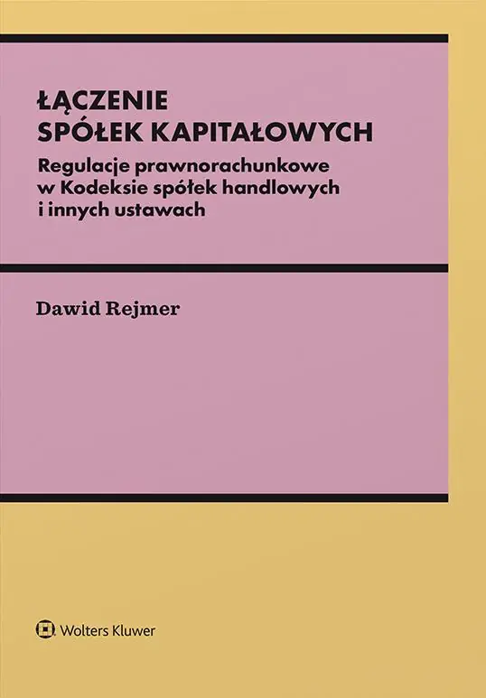 Książka - Łączenie spółek kapitałowych. Regulacje prawnorachunkowe w Kodeksie spółek handlowych i innych ustawach
