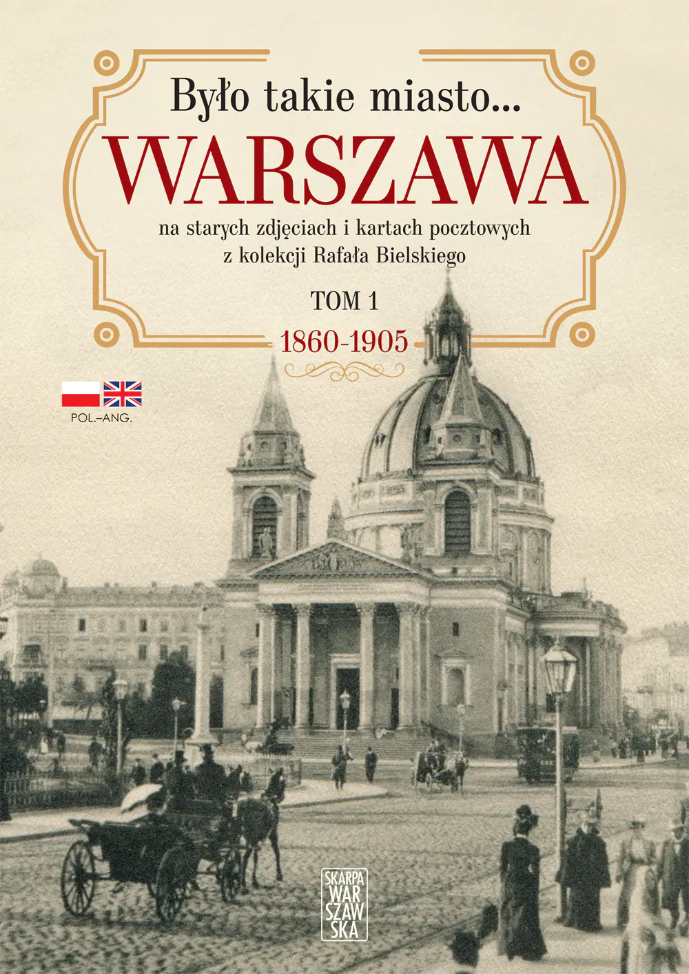 Książka - Było takie miasto… Warszawa na starych zdjęciach i kartach pocztowych z kolekcji Rafała Bielskiego Tom 1. 1868 – 1905