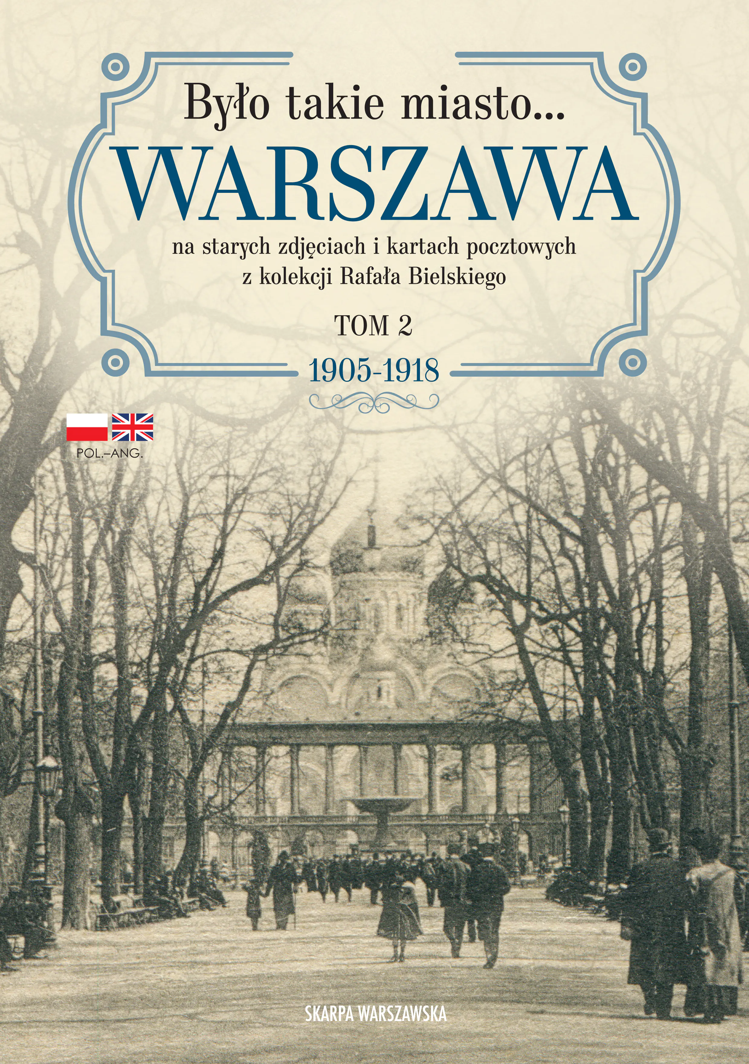 Książka - Było takie miasto… Warszawa na starych zdjęciach i kartach pocztowych z kolekcji Rafała Bielskiego. Tom 2: 1905–1918