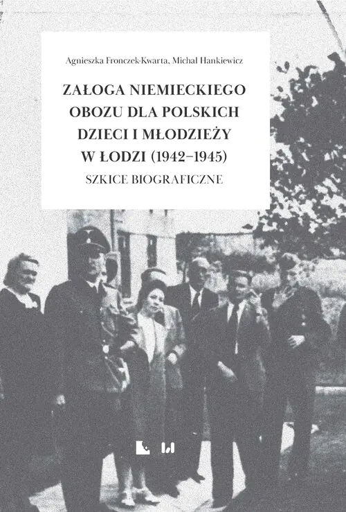 Książka - Załoga niemieckiego obozu dla polskich dzieci i młodzieży w Łodzi (1942-1945)