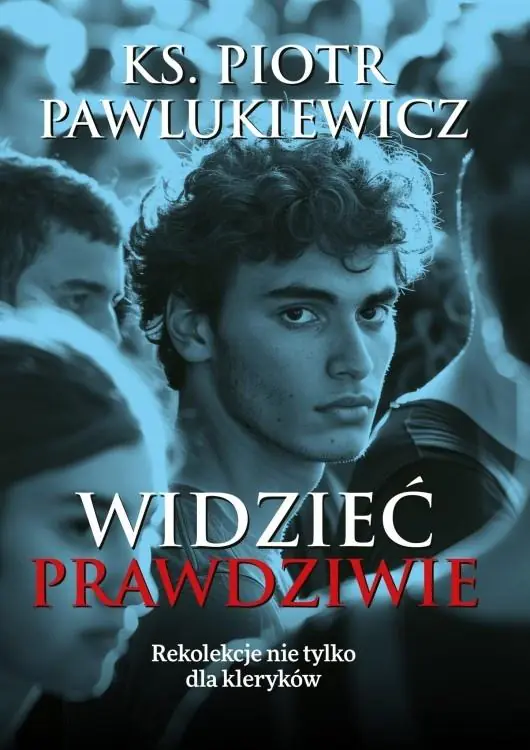 Książka - Widzieć prawdziwie. Rekolekcje nie tylko dla kleryków