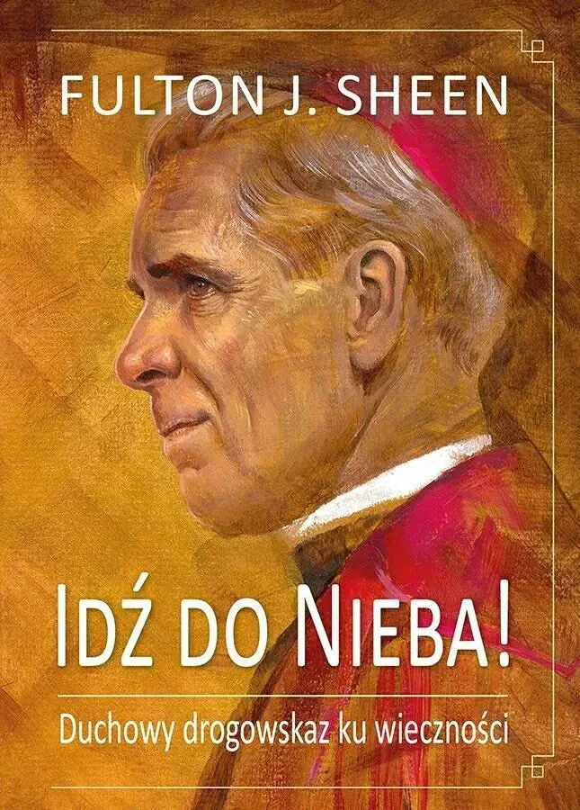 Książka - Idź do Nieba! Duchowy drogowskaz ku wieczności