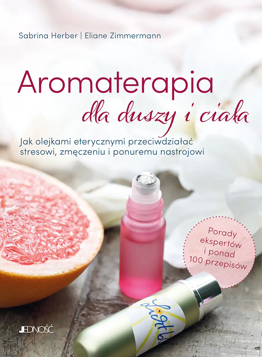 Książka - Aromaterapia dla duszy i ciała. Jak olejkami eterycznymi przeciwdziałać stresowi, zmęczeniu i ponuremu nastrojowi