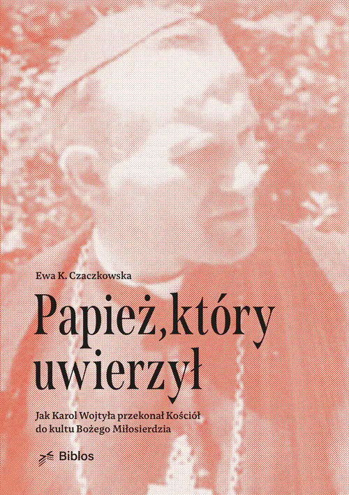 Książka - Papież, który uwierzył. Jak Karol Wojtyła przekonał Kościół do kultu Bożego Miłosierdzia