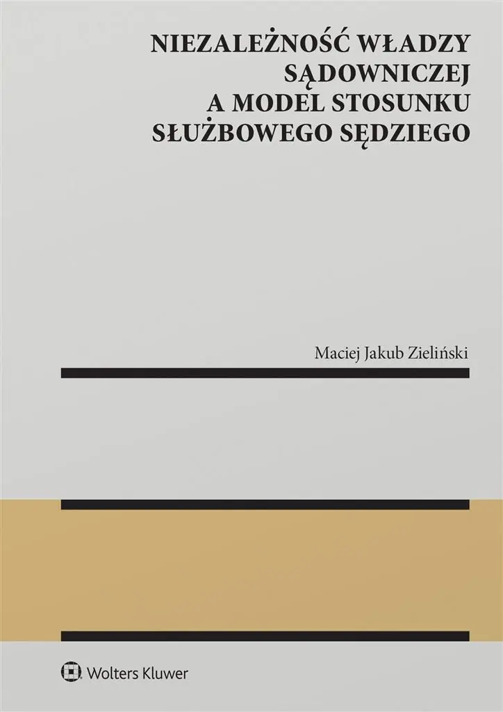 Książka - Niezależność władzy sądowniczej a model stosunku służbowego sędziego