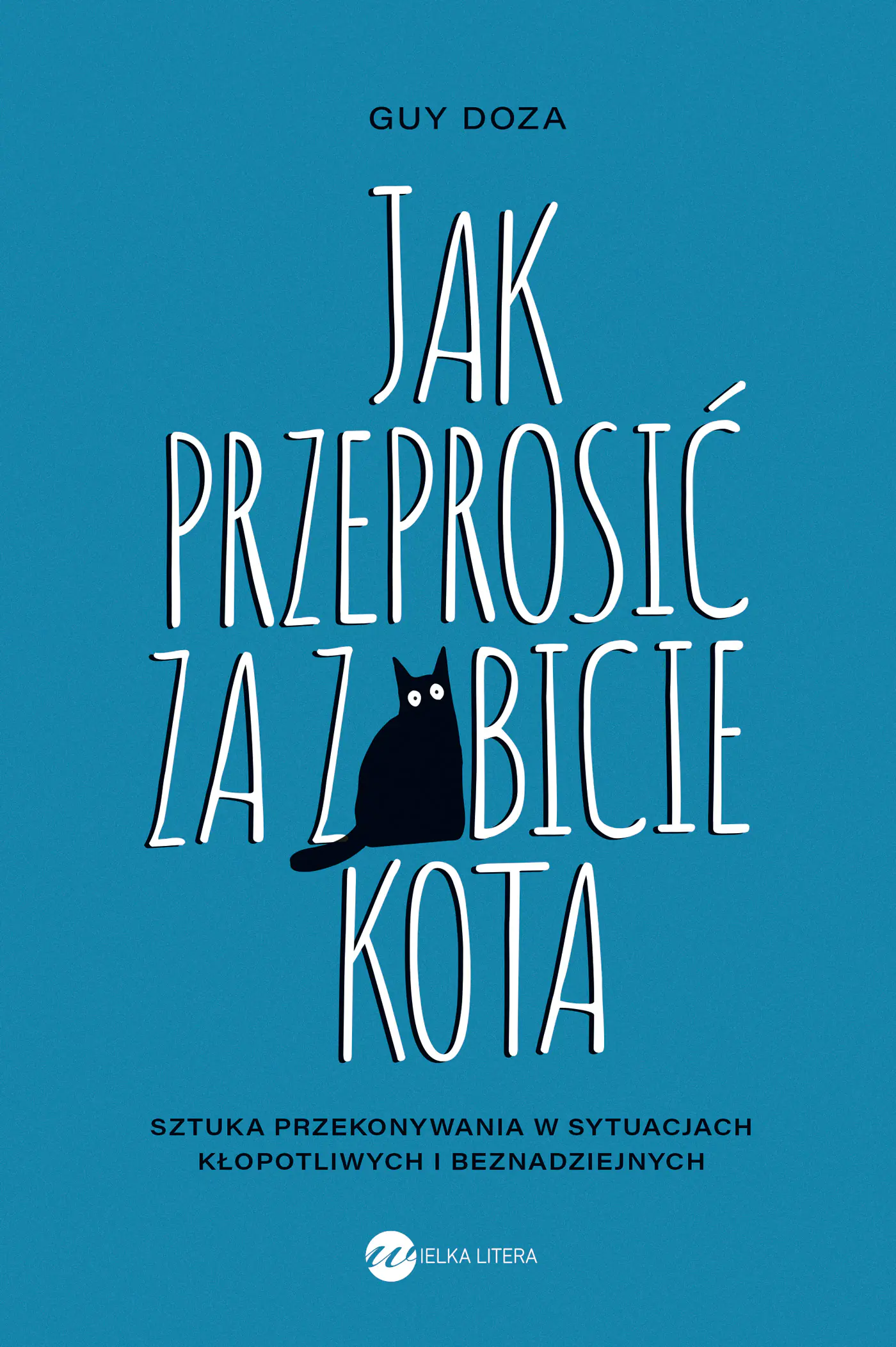 Książka - Jak przeprosić za zabicie kota. Sztuka przekonywania w sytuacjach kłopotliwych i beznadziejnych