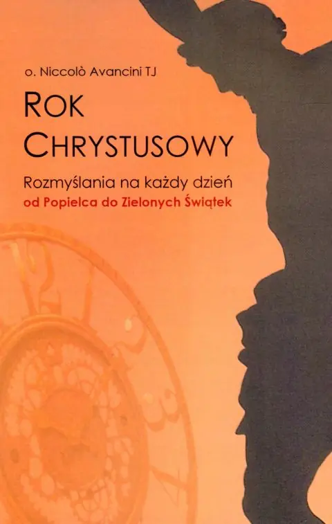 Książka - Rok Chrystusowy. Rozmyślania na każdy dzień od Popielca do Zielonych Świątek