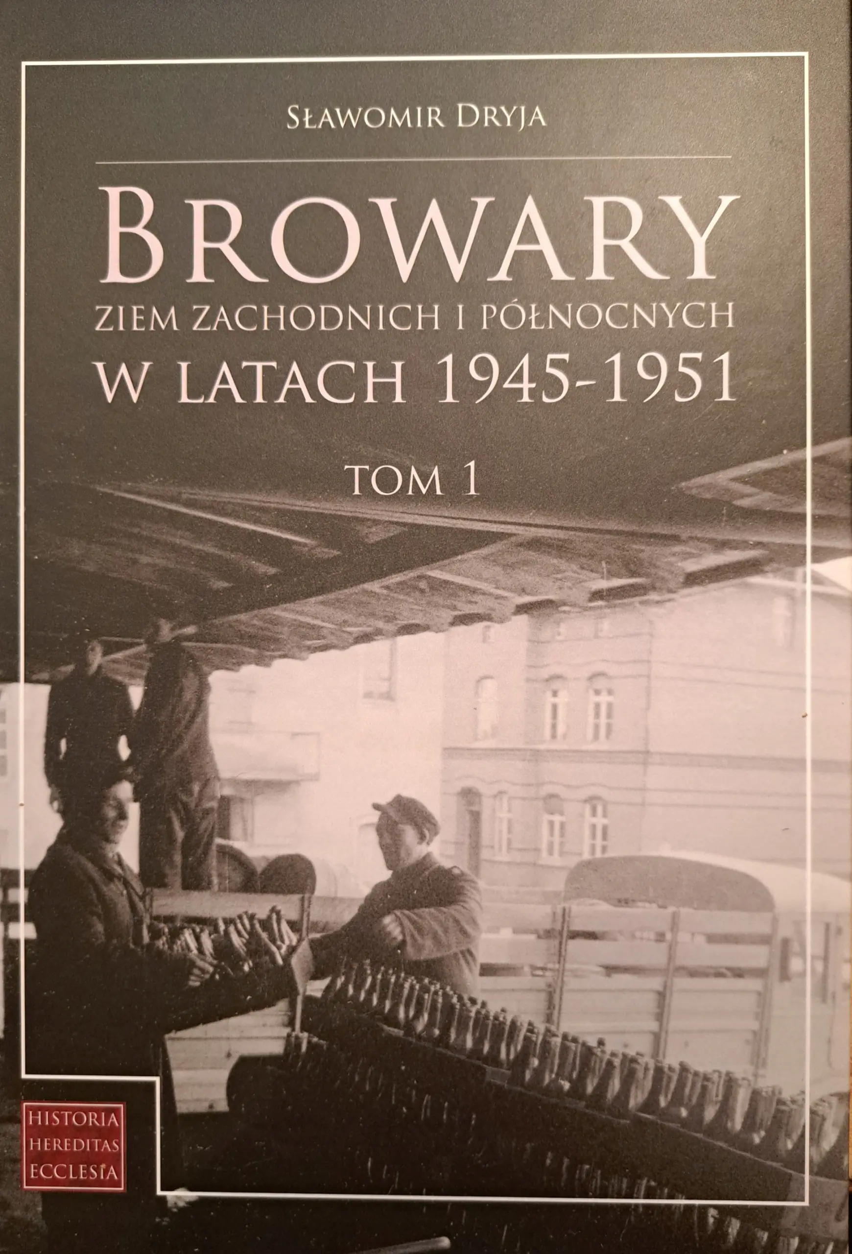 Książka - Browary Ziem Zachodnich i Północnych w latach 1945-1951. Tom 1