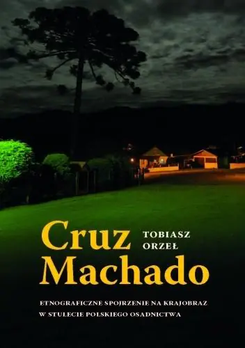 Książka - Cruz Machado. Etnograficzne spojrzenie na krajobraz w stulecie polskiego osadnictwa