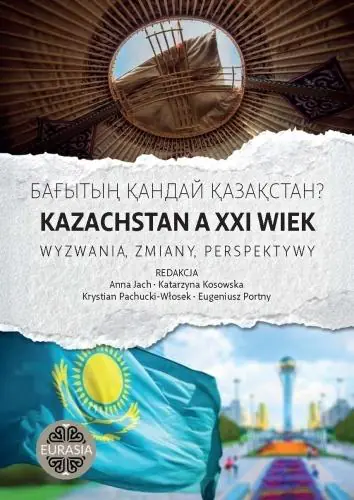 Książka - Kazachstan a XXI wiek. Wyzwania, zmiany, perspekty