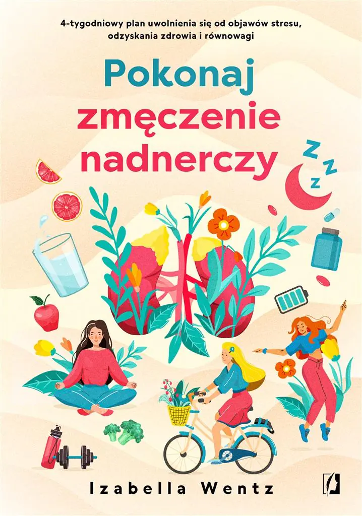 Pokonaj zmęczenie nadnerczy. 4-tygodniowy plan uwolnienia się od objawów stresu, odzyskania zdrowia i równowagi