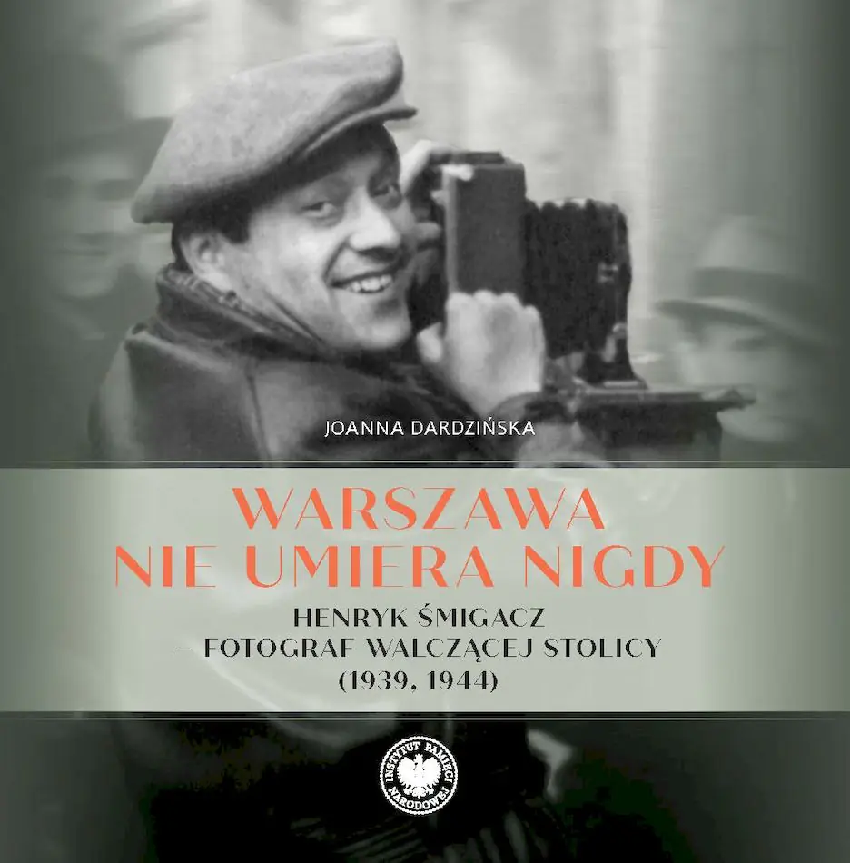 Książka - Warszawa nie umiera nigdy Henryk Śmigacz – fotograf walczącej stolicy (1939, 1944)