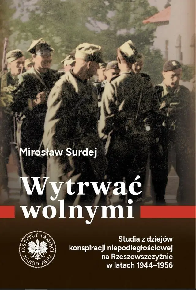Książka - Wytrwać wolnymi. Studia z dziejów konspiracji niepodległościowej na Rzeszowszczyźnie w latach 1944-1956