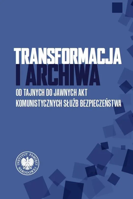 Książka - Transformacja i archiwa. Od tajnych do jawnych akt komunistycznych służb bezpieczeństwa