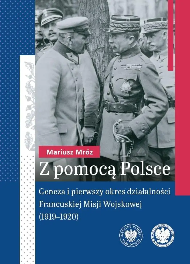 Książka - Z pomocą Polsce. Geneza i pierwszy okres działalności Francuskiej Misji Wojskowej (1919-1920)