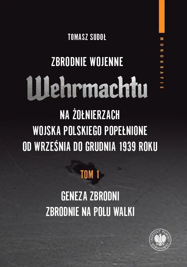 Książka - Zbrodnie wojenne Wehrmachtu na żołnierzach Wojska Polskiego popełnione od września do grudnia 1939 r. Tom 1. Geneza zbrodni. Zbrodnie na polu walki