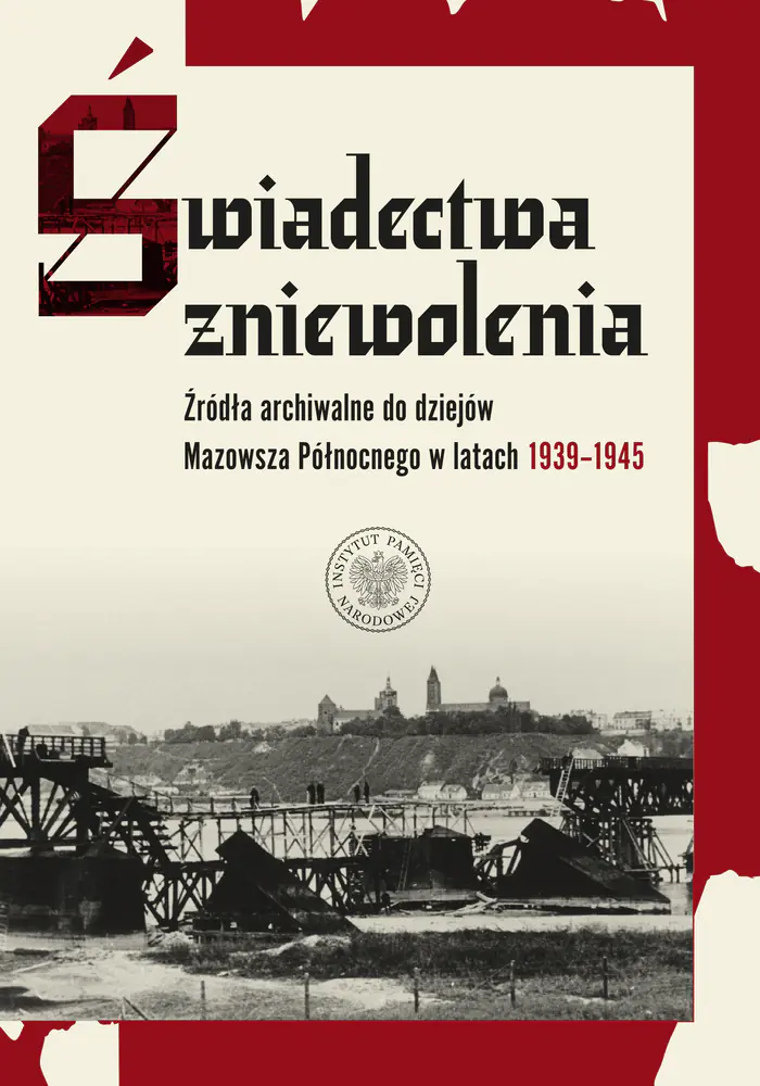 Książka - Świadectwa zniewolenia. Źródła archiwalne do dziejów Mazowsza Północnego w latach 1939&ndash;1945