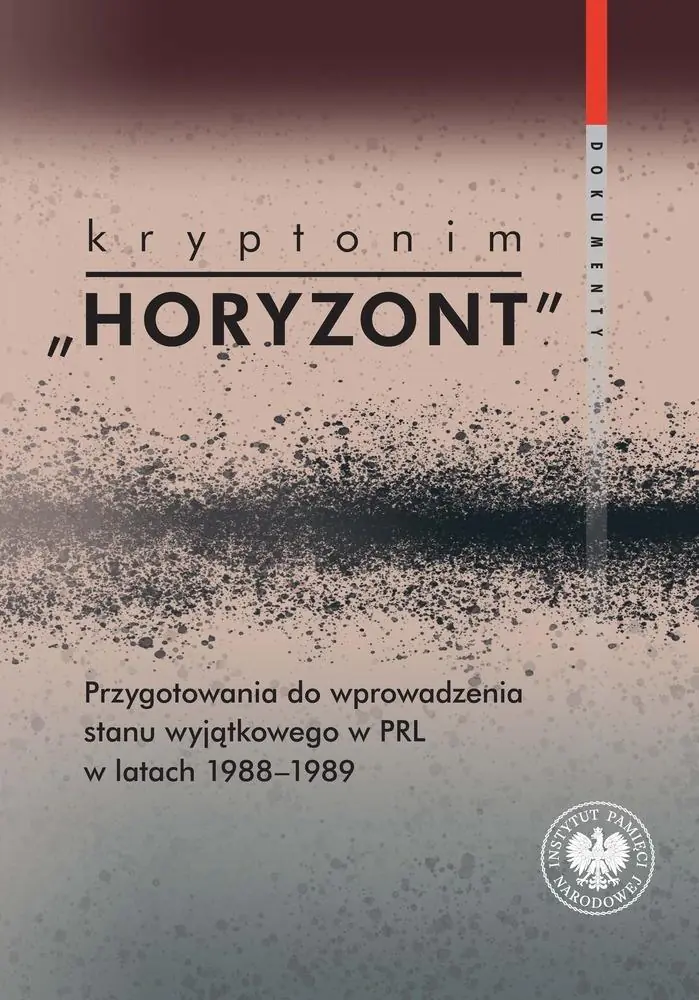 Książka - Kryptonim Horyzont. Przygotowania do wprowadzenia stanu wyjątkowego w PRL w latach 1988-1989. Dokumenty
