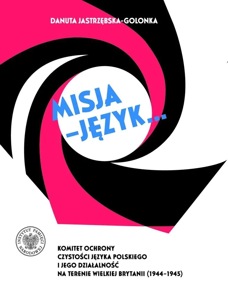 Książka - Misja – język... Komitet Ochrony Czystości Języka Polskiego i jego działalność na terenie Wielkiej Brytanii (1944–1945)
