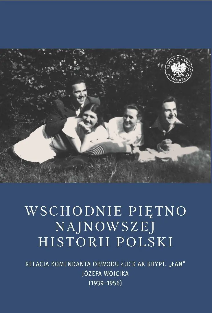 Książka - Wschodnie piętno najnowszej historii Polski. Relacja komendanta Obwodu Łuck AK krypt. &bdquo;Łan&rdquo; Józefa Wójcika (1939&ndash;1956)