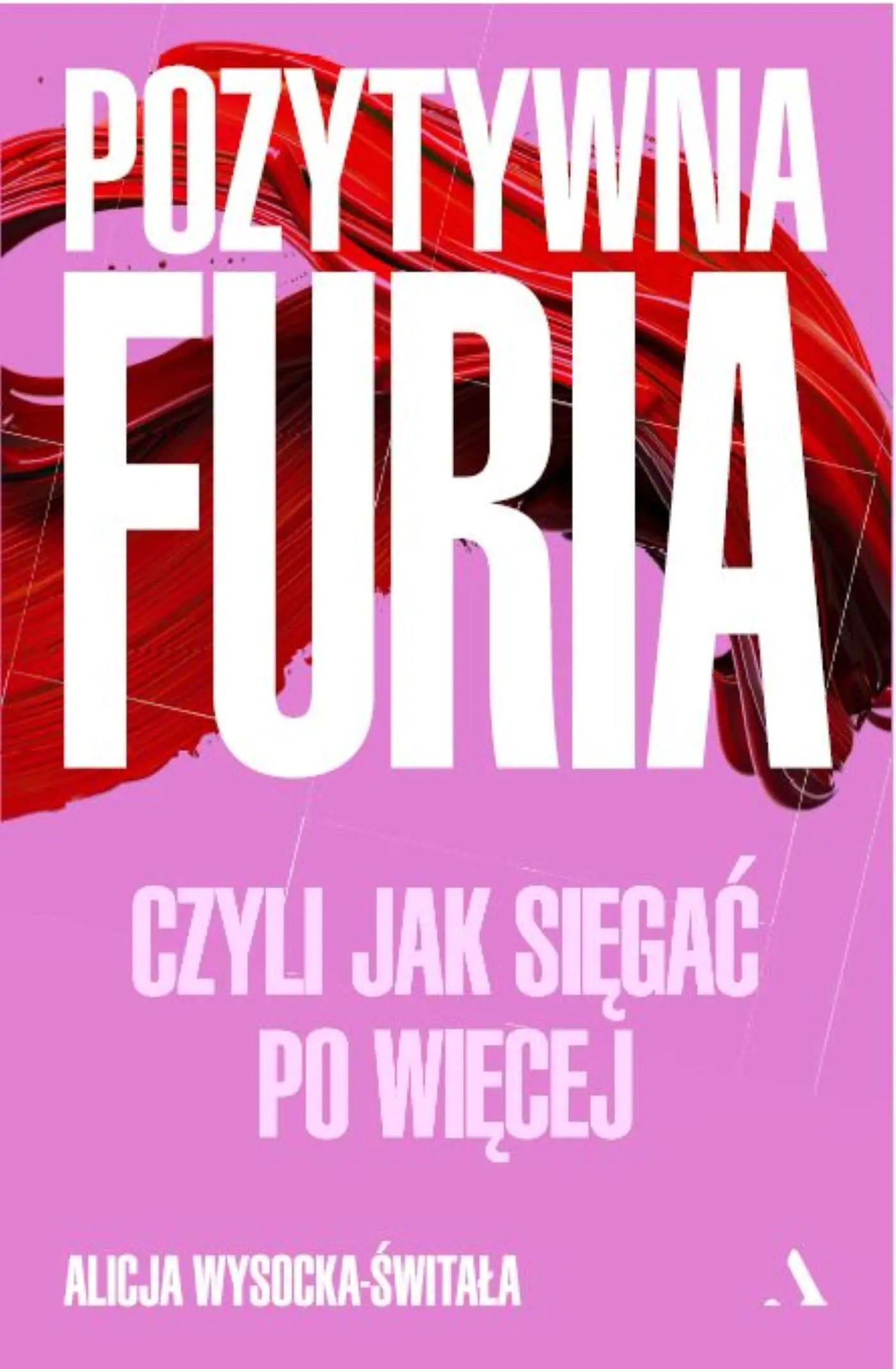 Książka - Pozytywna furia. Czyli jak sięgać po więcej