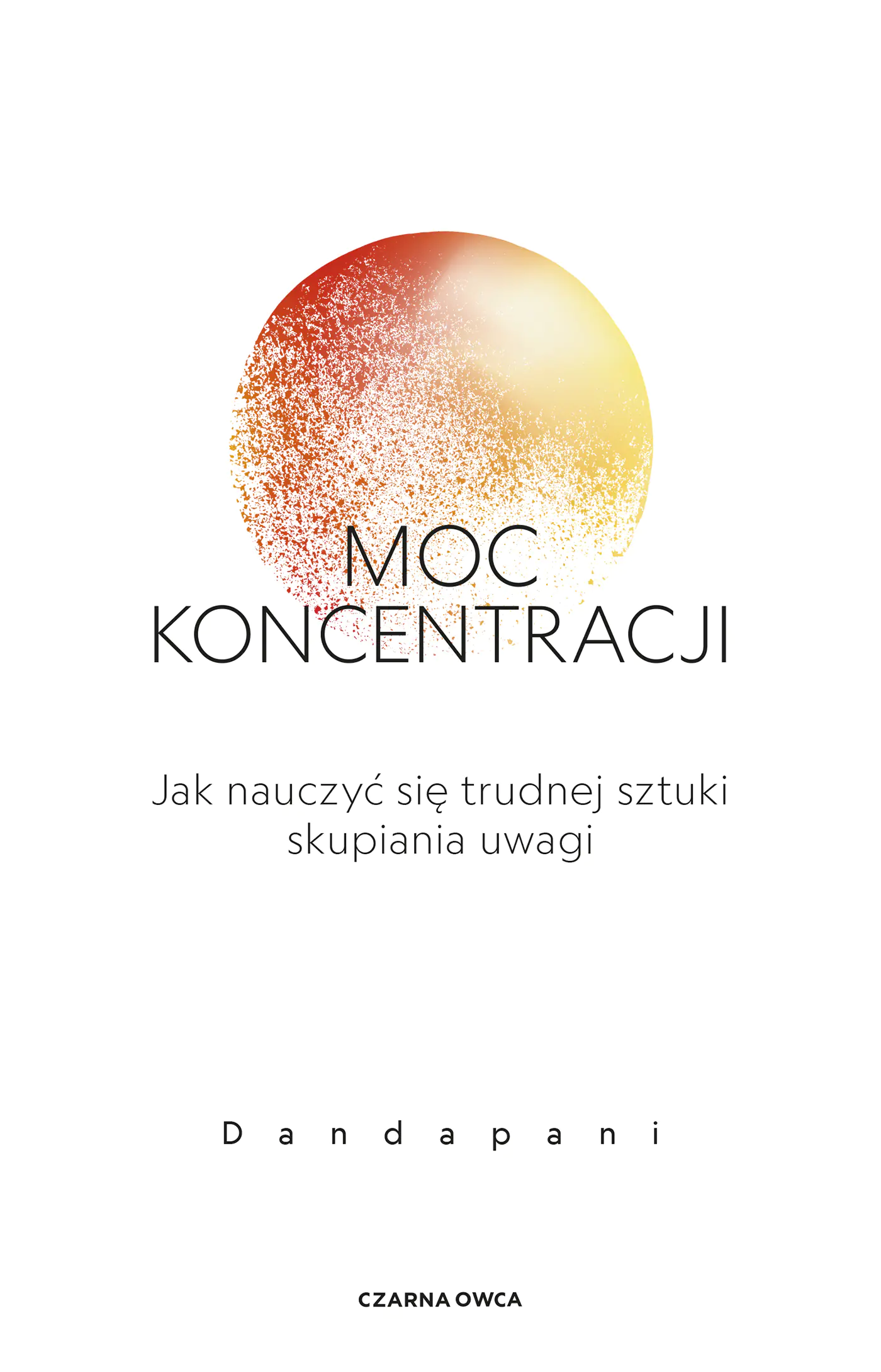 Książka - Moc koncentracji. Jak nauczyć się trudnej sztuki skupiania uwagi