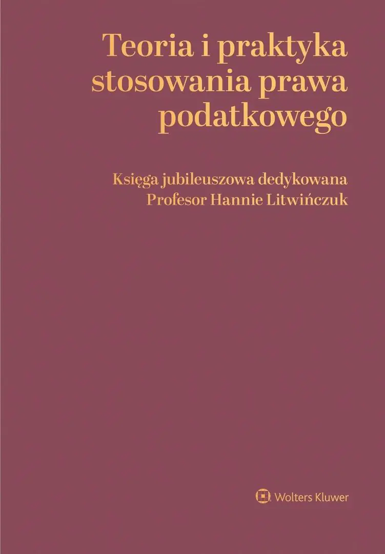 Książka - Teoria i praktyka stosowania prawa podatkowego. Księga jubileuszowa dedykowana Profesor Hannie Litwińczuk