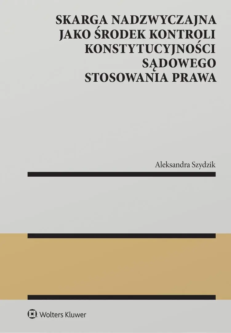 Książka - Skarga nadzwyczajna jako środek kontroli konstytucyjności sądowego stosowania prawa