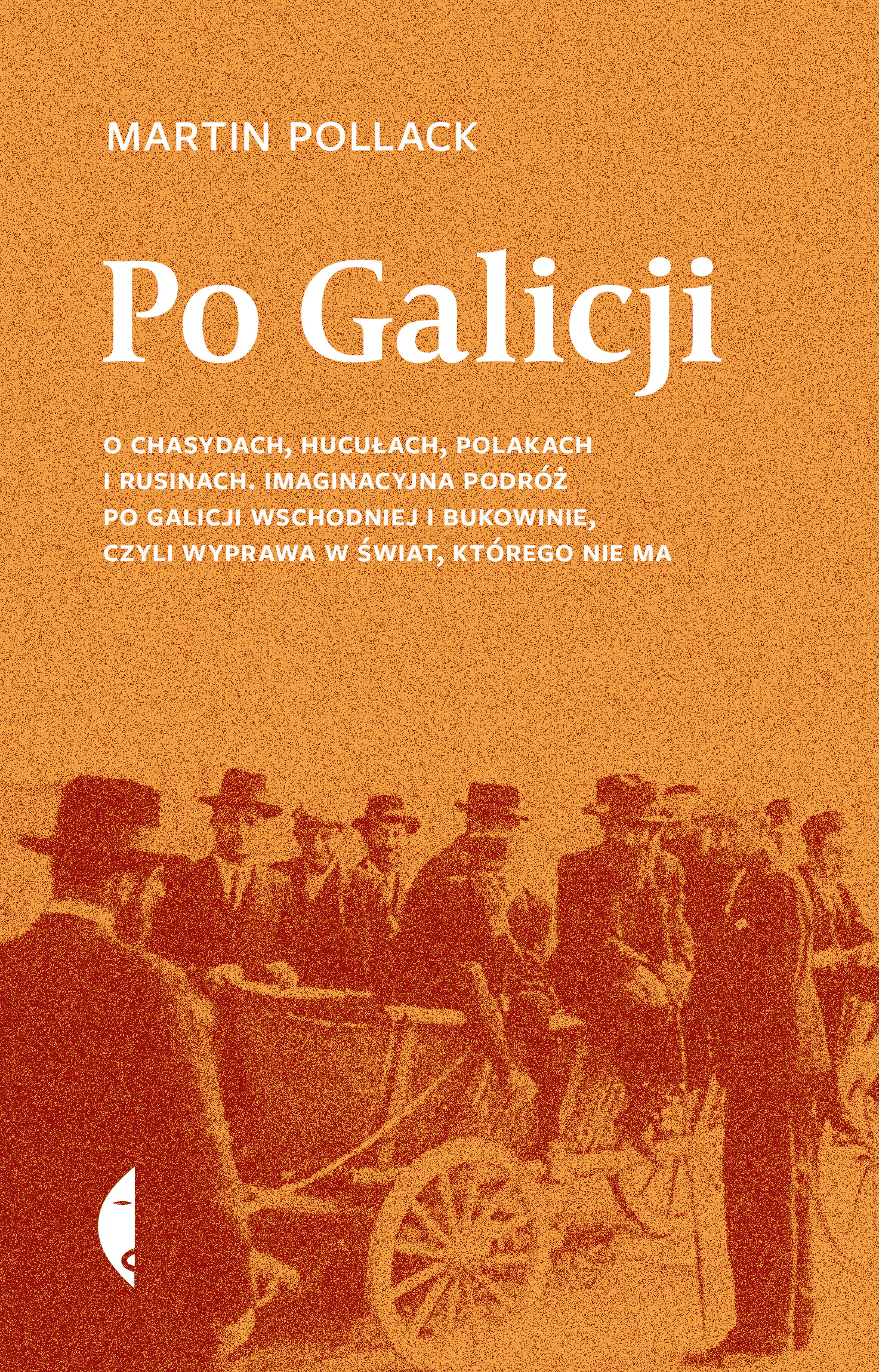 Książka - Po Galicji. O chasydach, Hucułach, Polakach i Rusinach. Imaginacyjna podróż po Galicji Wschodniej i Bukowinie, czyli wyprawa w świat, którego nie ma