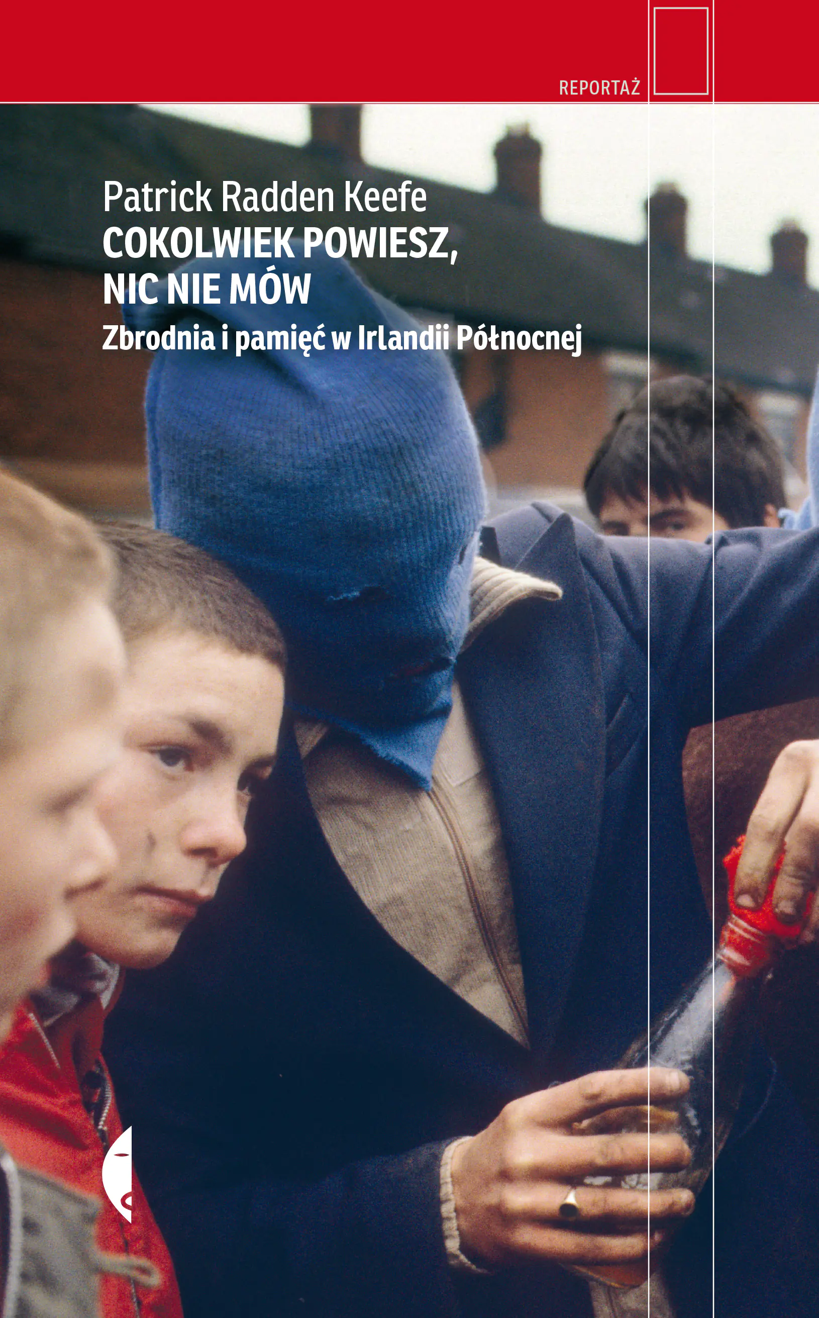 Książka - Cokolwiek powiesz, nic nie mów. Zbrodnia i pamięć w Irlandii Północnej